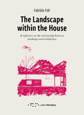 The Landscape within the House: A reflection on the relationship between landscape and architecture book