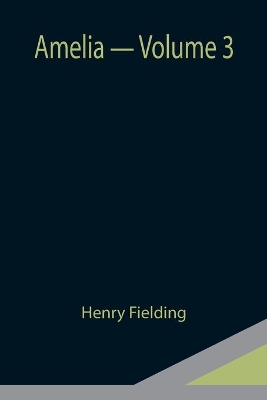 Amelia - Volume 3 by Henry Fielding