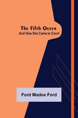 The Fifth Queen: And How She Came to Court by Ford Madox Ford