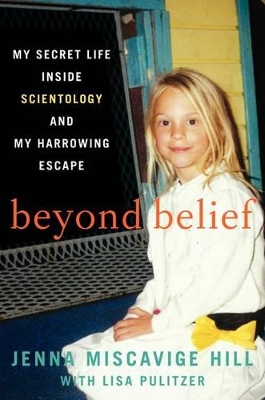 Beyond Belief: My Secret Life Inside Scientology and My Harrowing Escape by Jenna Miscavige Hill