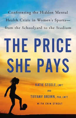 The Price She Pays: Confronting the Hidden Mental Health Crisis in Women's Sports—from the Schoolyard to the Stadium book