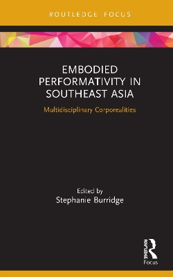 Embodied Performativity in Southeast Asia: Multidisciplinary Corporealities by Stephanie Burridge