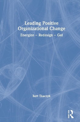 Leading Positive Organizational Change: Energize - Redesign - Gel book