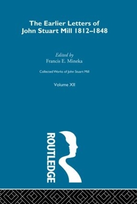 Collected Works of John Stuart Mill: XII. Earlier Letters 1812-1848 Vol A by John M. Robson