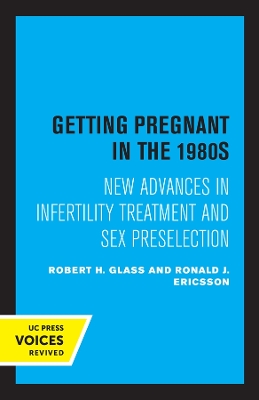 Getting Pregnant in the 1980s: New Advances in Infertility Treatment and Sex Preselection by Robert H. Glass