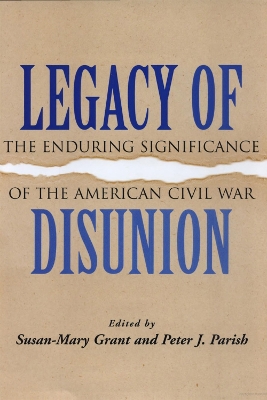 Legacy of Disunion: The Enduring Significance of the American Civil War by Peter J. Parish