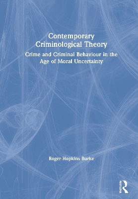 Contemporary Criminological Theory: Crime and Criminal Behaviour in the Age of Moral Uncertainty book