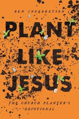 Plant Like Jesus: The Church Planter's Devotional: The book