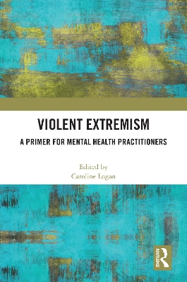 Violent Extremism: A Primer for Mental Health Practitioners by Caroline Logan