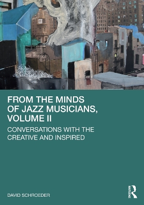 From the Minds of Jazz Musicians, Volume II: Conversations with the Creative and Inspired by David Schroeder