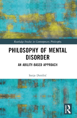 Philosophy of Mental Disorder: An Ability-Based Approach by Sanja Dembić