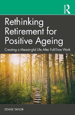 Rethinking Retirement for Positive Ageing: Creating a Meaningful Life After Full-Time Work book