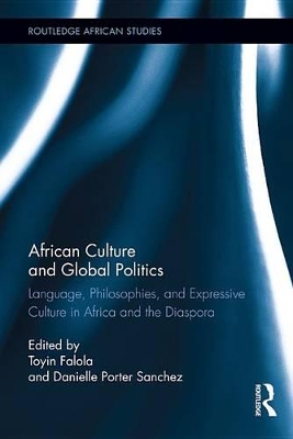 African Culture and Global Politics: Language, Philosophies, and Expressive Culture in Africa and the Diaspora by Toyin Falola
