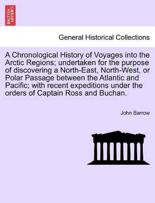 A Chronological History of Voyages Into the Arctic Regions; Undertaken for the Purpose of Discovering a North-East, North-West, or Polar Passage Bet book