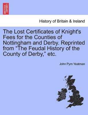 The Lost Certificates of Knight's Fees for the Counties of Nottingham and Derby. Reprinted from 