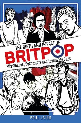 The Birth and Impact of Britpop: Mis-Shapes, Scenesters and Insatiable Ones book