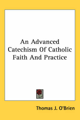 An Advanced Catechism Of Catholic Faith And Practice by Thomas J O'Brien