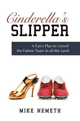 Cinderella's Slipper: A Fan's Plan to Unveil the Fairest Team in all the Land book