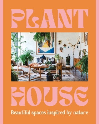 Plant House: Beautiful spaces inspired by nature book