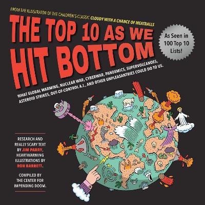 The Top 10 As We Hit Bottom: What Global Warming, Nuclear War, Cyberwar, Pandemics, Supervolcanoes, Asteroid Strikes, Out-of-Control A.I., and Other Unpleasantries Could Do to Us. book