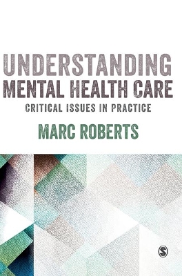 Understanding Mental Health Care: Critical Issues in Practice by Marc Roberts