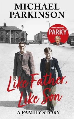Like Father, Like Son: A family story by Michael Parkinson