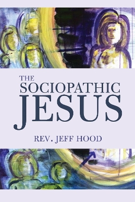 The Sociopathic Jesus by Jeff Hood