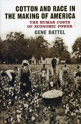 Cotton and Race in the Making of America by Gene Dattel