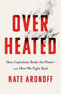 Overheated: How Capitalism Broke the Planet - And How We Fight Back book