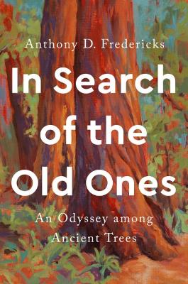 In Search of the Old Ones: An Odyssey Among Ancient Trees book