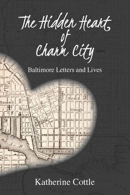 The Hidden Heart of Charm City: Baltimore Letters and Lives book