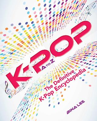 K-POP A To Z: The Definitive K-Pop Encyclopedia book