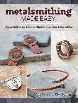 Metalsmithing Made Easy by Kate Ferrant Richbourg