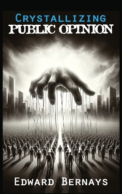 Crystallizing Public Opinion by Edward Bernays