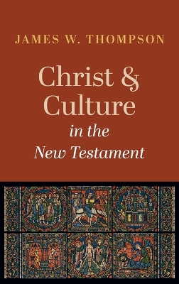 Christ and Culture in the New Testament by James W Thompson