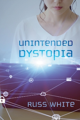 Unintended Dystopia by Russ White