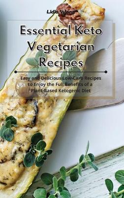 Essential Keto Vegetarian Recipes: Easy and Delicious Low-Carb Recipes to Enjoy the Full Benefits of a Plant-Based Ketogenic Diet book