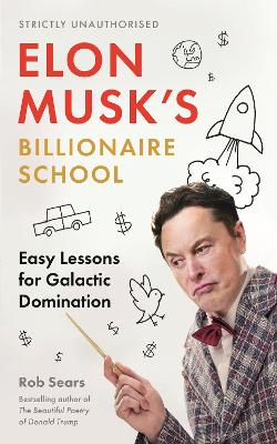 Elon Musk's Billionaire School: Easy Lessons for Galactic Domination by Rob Sears