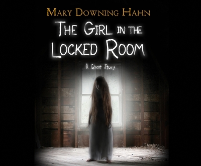 The Girl in the Locked Room: A Ghost Story by Mary Downing Hahn