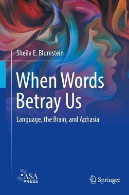 When Words Betray Us: Language, the Brain, and Aphasia by Sheila E. Blumstein