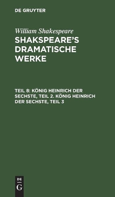 K�nig Heinrich Der Sechste, Teil 2. K�nig Heinrich Der Sechste, Teil 3 by August Wilhelm Schlegel