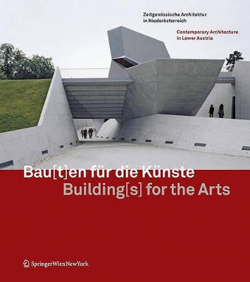 Bau[t]en Fur die Kunste/Building[s] For The Arts: Zeitgenossische Architektur In Niederosterreich/Contemporary Architecture In Lower Austria book