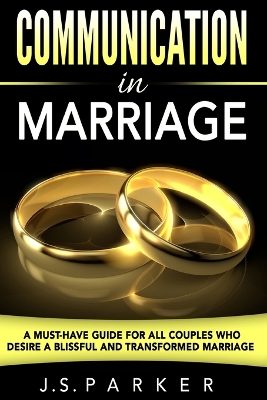 Communication In Marriage: A Must-Have Guide For All Couples Who Desire A Blissful and Transformed Marriage book