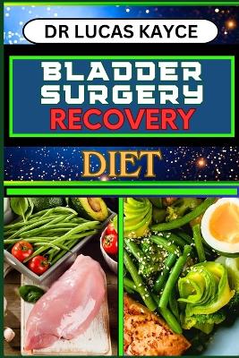 Bladder Surgery Recovery Diet: Proven Surgical Techniques And Revitalizing Your Healing Journey For Optimizing Recovery And Bladder Health book