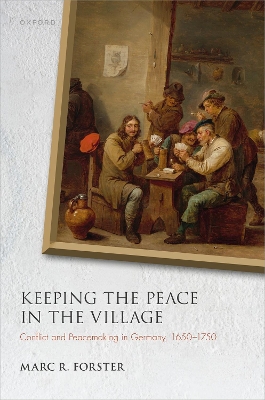 Keeping the Peace in the Village: Conflict and Peacemaking in Germany, 1650-1750 book