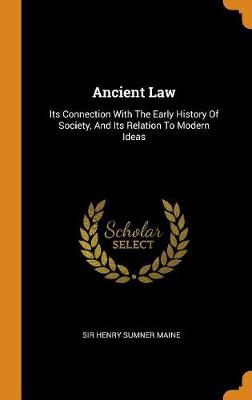 Ancient Law: Its Connection with the Early History of Society, and Its Relation to Modern Ideas book