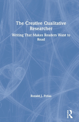 The Creative Qualitative Researcher: Writing That Makes Readers Want to Read book