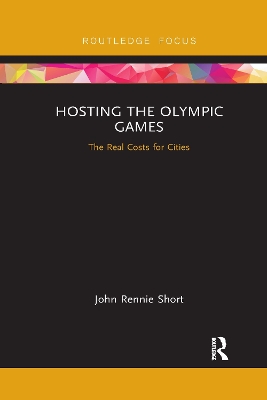 Hosting the Olympic Games: The Real Costs for Cities by John Rennie Short