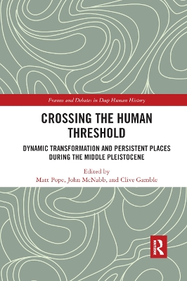 Crossing the Human Threshold: Dynamic Transformation and Persistent Places During the Middle Pleistocene by Matt Pope