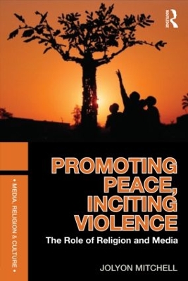 Promoting Peace, Inciting Violence by Jolyon Mitchell